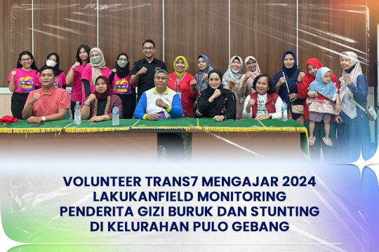 Volunteer TRANS7 Mengajar 2024 Lakukan Field Monitoring Penderita Gizi Buruk Dan Stunting Di Kelurahan Pulo Gebang