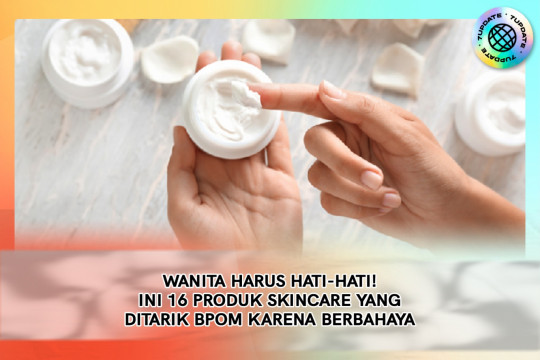 Wanita Harus Hati-Hati! Ini 16 Produk Skincare Yang Ditarik BPOM Karena Berbahaya